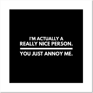 I'm Actually A Really Nice Person You Just Annoy Me - Funny Sayings Posters and Art